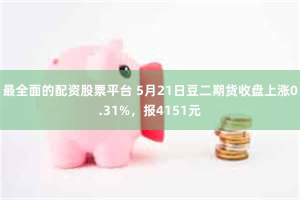 最全面的配资股票平台 5月21日豆二期货收盘上涨0.31%，报4151元