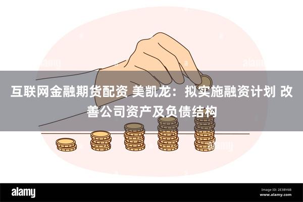 互联网金融期货配资 美凯龙：拟实施融资计划 改善公司资产及负债结构