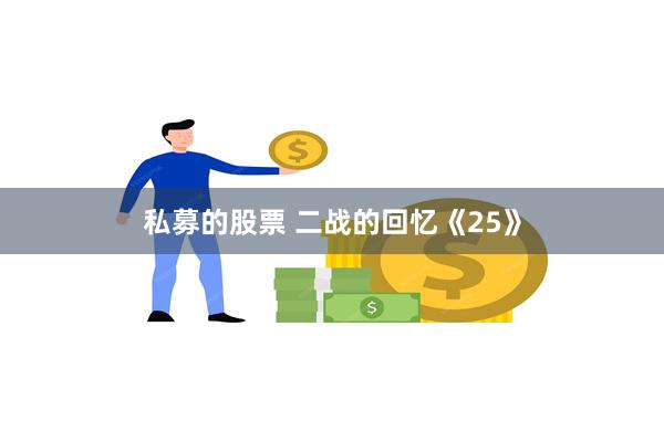 私募的股票 二战的回忆《25》