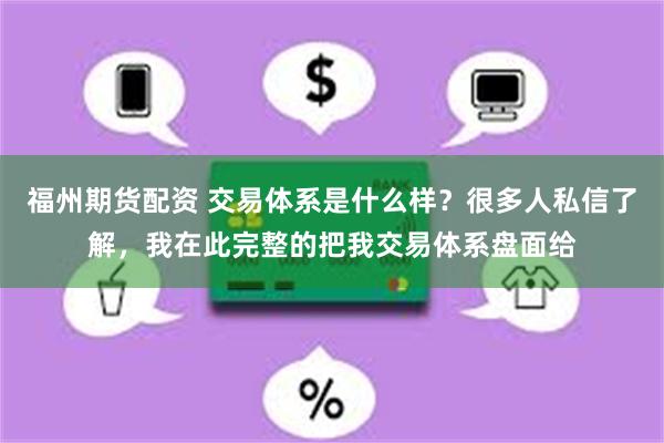 福州期货配资 交易体系是什么样？很多人私信了解，我在此完整的把我交易体系盘面给